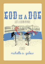 God Is A Dog: Lost And Found In Paris By Gabow, Michelle A.