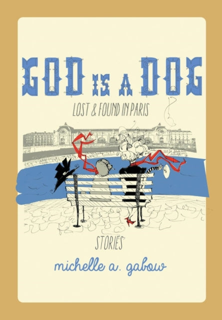 God Is A Dog: Lost And Found In Paris By Gabow, Michelle A.