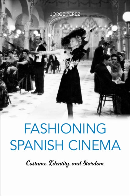 Fashioning Spanish Cinema Costume Iden By Jorge Perez