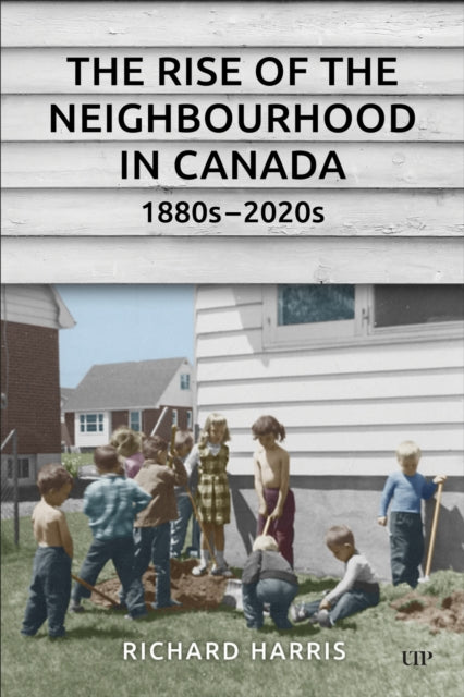Rise Of The Neighbourhood In Canada 1880 By Harris, Richard