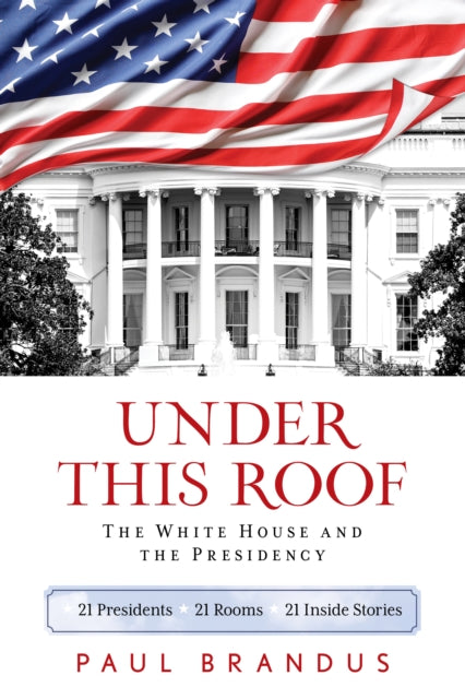 Under This Roof : The White House And Th