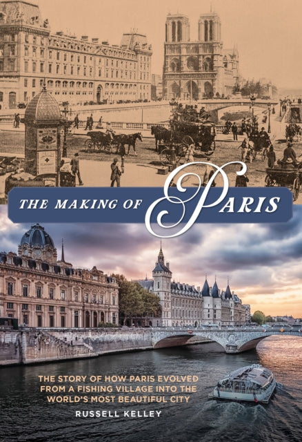 The Making Of Paris : The Story Of How P By Kelley, Russell