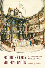 Producing Early Modern London: A Comedy By Stage, Kelly J