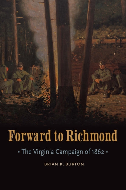 Forward To Richmond The Virginia Campai By Burton, Brian K.