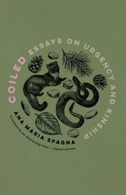Coiled : Essays On Urgency And Kinship By Spagna, Ana Maria