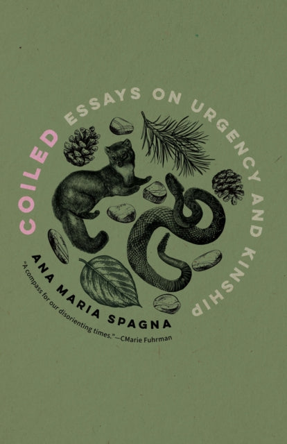 Coiled : Essays On Urgency And Kinship By Spagna, Ana Maria