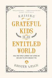 Raising Grateful Kids In An Entitled Wor By Welch, Kristen