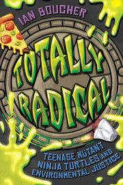 Totally Radical : Teenage Mutant Ninja T By Boucher, Ian