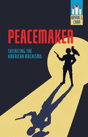 Peacemaker Satirizing The American Mach By Varr, Bryan J.