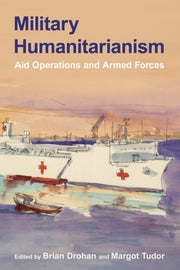 Military Humanitarianism By Drohan, Brian
