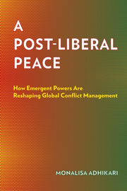 Post Liberal Peace : How Emergent Power By Adhikari, Monalisa