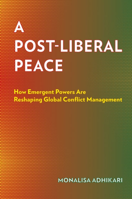 Post Liberal Peace : How Emergent Power By Adhikari, Monalisa