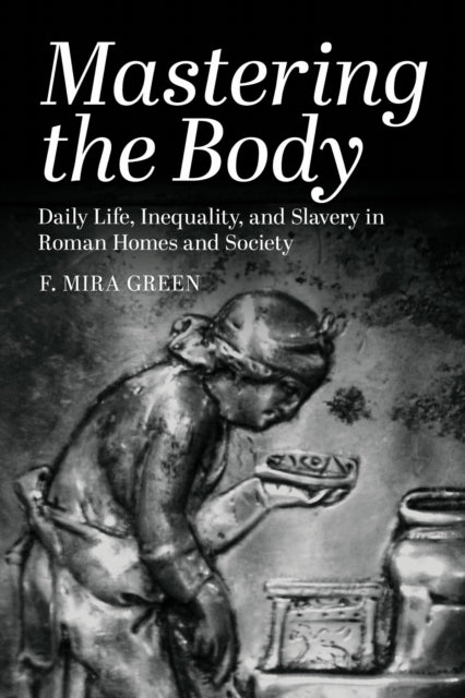 Mastering The Body : Daily Life Inequali By Green, F. Mira