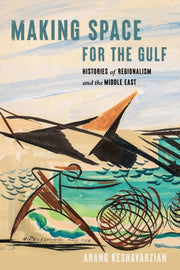 Making Space For The Gulf By Keshavarzian, Arang