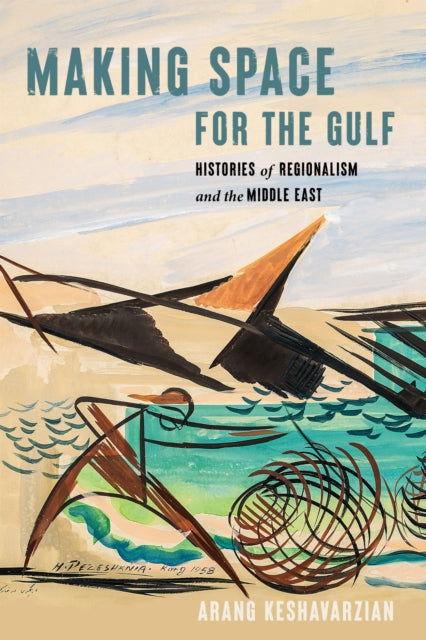 Making Space For The Gulf By Keshavarzian, Arang