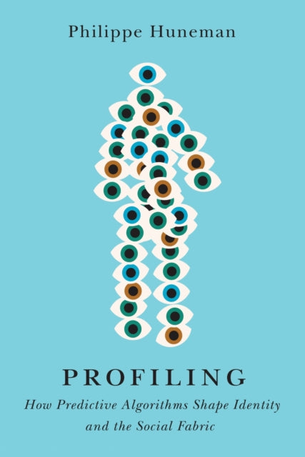 Profiling : How Predictive Algorithms S By Huneman, Philippe