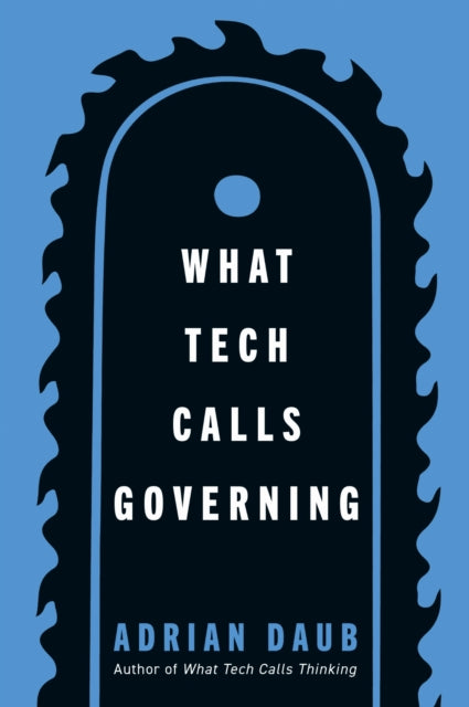 What Tech Calls Governing By Daub, Adrian