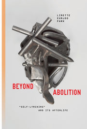 Beyond Abolition : Self Lynching And Its By Park, Linette Eunjoo