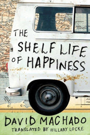 Shelf Life Of Happiness The By Machado, David