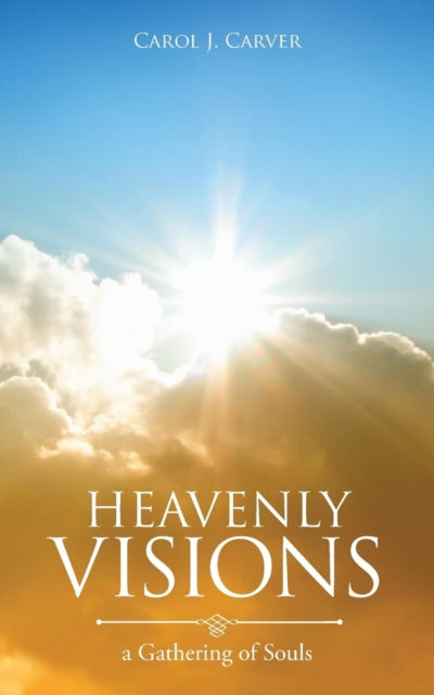 Heavenly Visions: A Gathering Of Souls By Carver, Carol J.