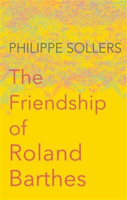 The Friendship Of Roland Barthes By Sollers, Philippe
