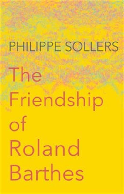 The Friendship Of Roland Barthes By Sollers, Philippe
