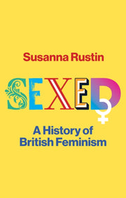 Sexed A History Of British Feminism By Rustin, Susanna