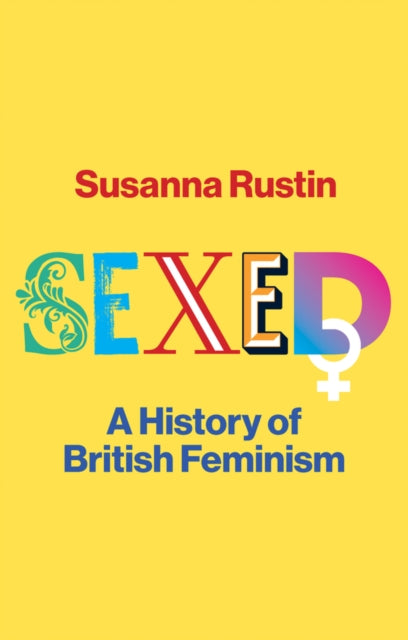 Sexed A History Of British Feminism