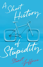 Short History Of Stupidity By Jeffries, Stuart