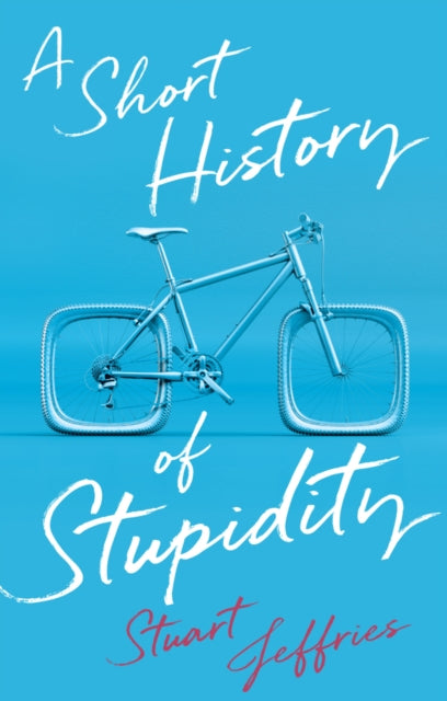 Short History Of Stupidity By Jeffries, Stuart