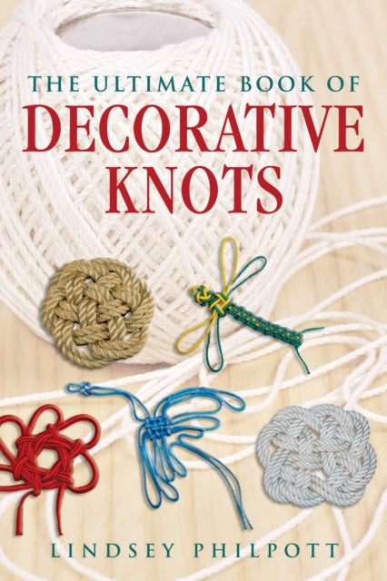 Ultimate Book Of Decorative Knots By Philpott, Lindsey
