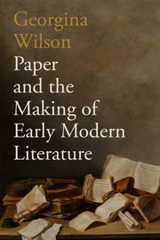 Paper & The Making Of Early Modern Liter By Wilson, Georgina