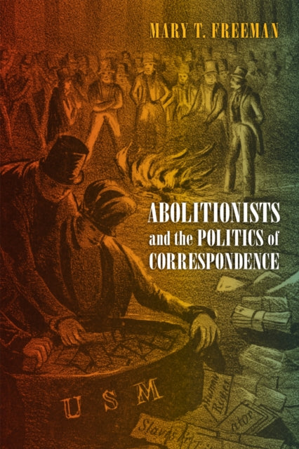Abolitionists & The Politics Of Correspo