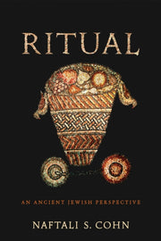 Ritual : An Ancient Jewish Perspective By Cohn, Naftali S.