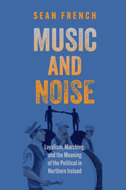 Music And Noise : Loyalism Marching And By French, Sean