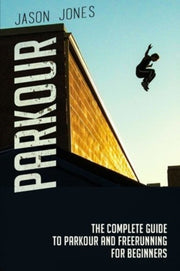 Parkour: The Complete Guide To Parkour A By Jones, Jason
