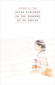 Asian Girlhood In The Shadows Of Us Empi By Sharon N. Tran