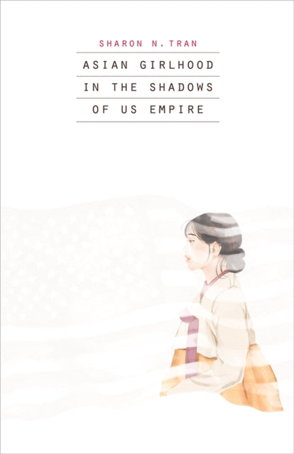 Asian Girlhood In The Shadows Of Us Empi By Sharon N. Tran