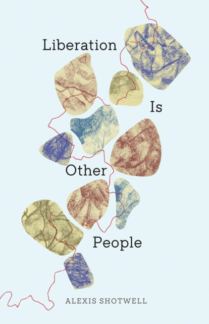 Liberation Is Other People By Shotwell, Alexis