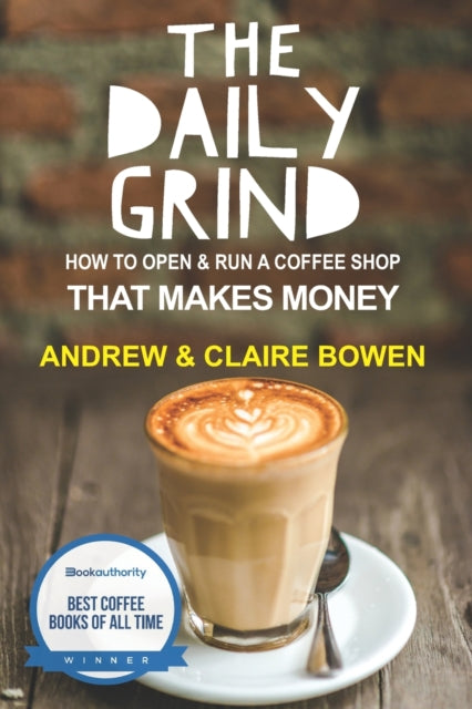 The Daily Grind: How To Open   Run A Cof By Bowen, Claire E