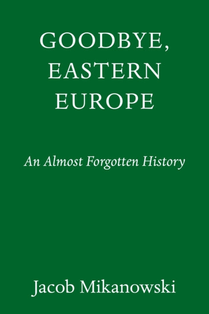 Goodbye Eastern Europe By Mikanowski, Jacob