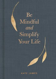 Be Mindful & Simplify Your Life