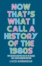 Now Thats What I Call A History Of/1980s By Robinson, Lucy
