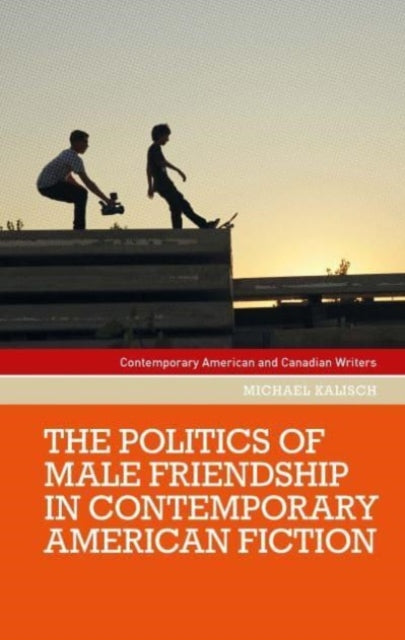 Politics Of Male Friendship In Contempo By Kalisch, Michael