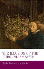 Illusion Of The Burgundian State By Elodie Lecuppre-desjardin