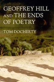 Geoffrey Hill And The Ends Of Poetry By Docherty, Tom