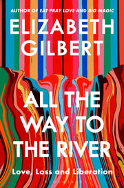 All The Way To The River By Gilbert Elizabeth