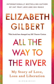 All The Way To The River By Gilbert, Elizabeth