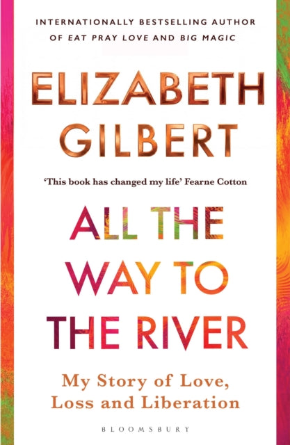 All The Way To The River By Gilbert, Elizabeth