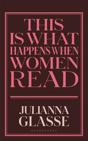 This Is What Happens When Women Read By Glasse, Julianna